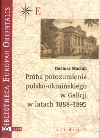 Dariusz Maciak, Próba Porozumienia Polsko-Ukraińskiego w Galicji w Latach 1888-1895, t. XXVI - studia 2, Warszawa 2006