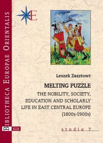 Leszek Zasztowt, Melting Puzzle. The Nobility, society, education and scholarly life in Easty-Central Europe (1800s-1900s), studia 7, Warsaw 2018